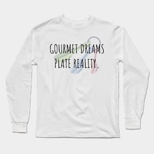 Food and Cooking Gourmet dreams plate reality Long Sleeve T-Shirt